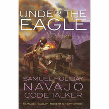 Load image into Gallery viewer, Under the Eagle: Samuel Holiday, Navajo Code Talker - Shumakolowa Native Arts
