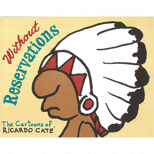Without Reservations: The Cartoons of Ricardo Cat√© - Shumakolowa Native Arts