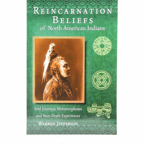 Reincarnation Beliefs of North American Indians: Soul Journey, Metamorphosis, and Near Death Experience - Shumakolowa Native Arts
