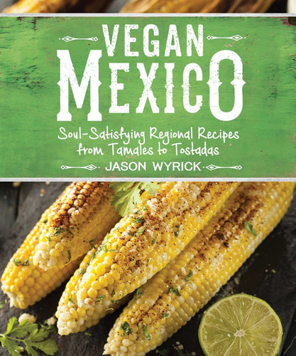 Vegan Mexico: Soul-Satisfying Regional Recipes from Tamales to Tostadas-Indian Pueblo Store